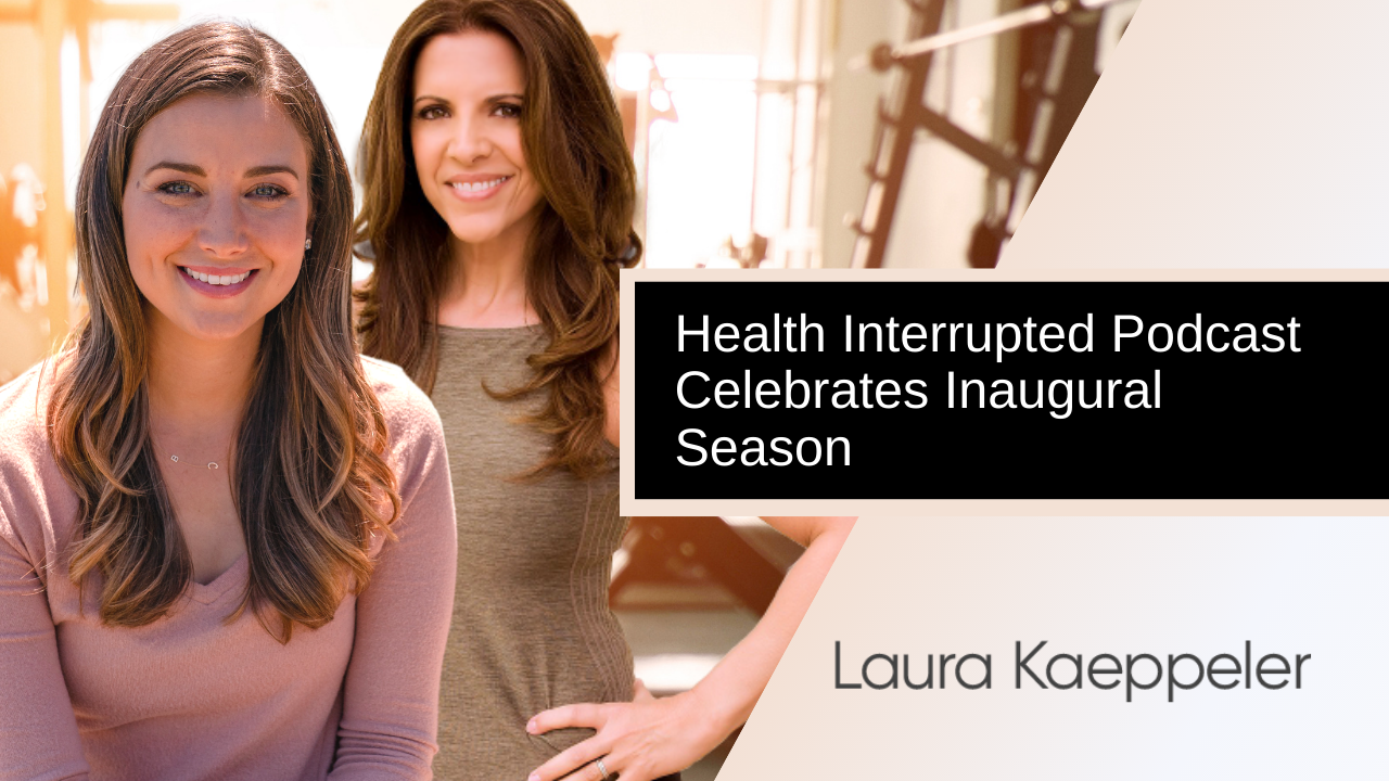 Health Interrupted Podcast With Laura Kaeppeler Celebrates First Season